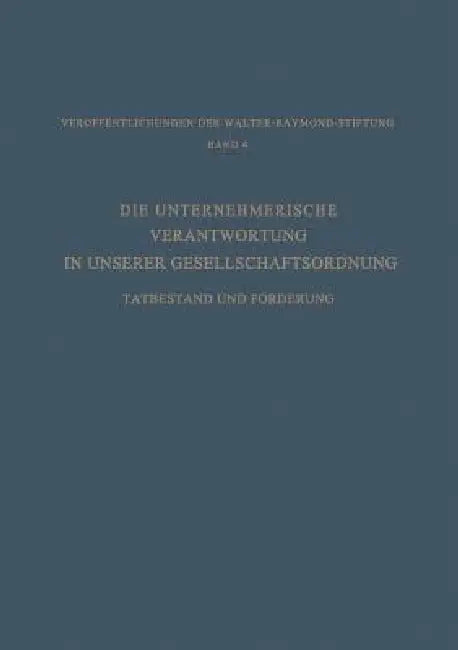 Die Unternehmerische Verantwortung in Unserer Gesellschaftsordnung: Tatbestand Und Forderung by Hans Constantin Paulssen