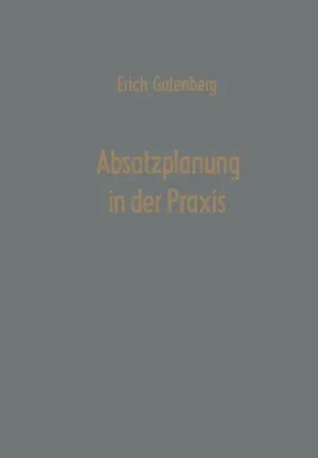 Absatzplanung in Der PRAXIS by Erich Gutenberg
