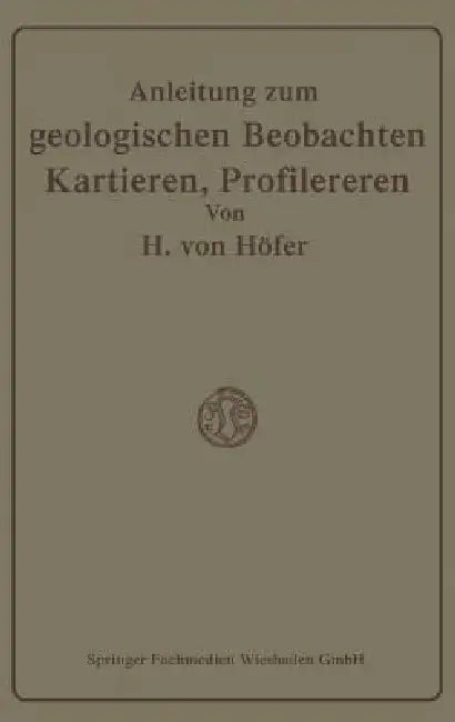 Anleitung Zum Geologischen Beobachten, Kartieren Und Profilieren by Hans Höfer-Heimhalt