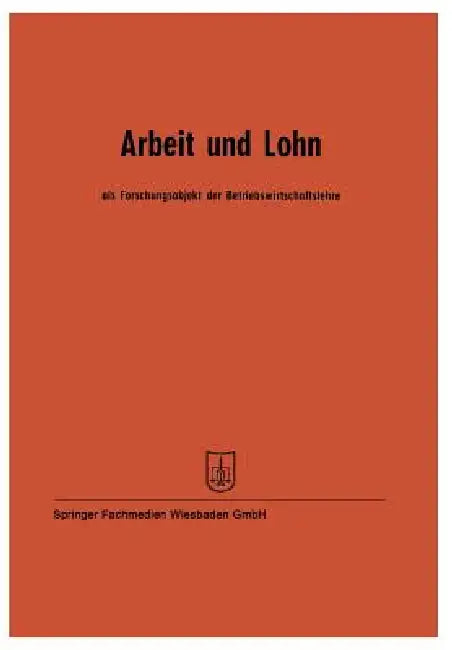 Arbeit Und Lohn ALS Forschungsobjekt Der Betriebswirtschaftslehre: Vorträge Der Tagung Des Verbandes Der Hochschullehrer Für Betriebswirtschaft E. V. by Prof Dr Wilhelm Hasenack, Prof Dr W. Kilger, Prof Dr J. Fettel