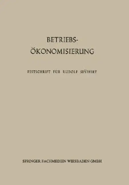Betriebsökonomisierung Durch Kostenanalyse, Absatzrationalisierung Und Nachwuchserziehung: Festschrift Für Professor Dr. Dr. H. C. Rudolf Seÿffer by Erich Kosiol, Friedrich Schlieper