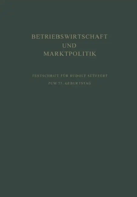 Betriebswirtschaft Und Marktpolitik: Beiträge Zur Allgemeinen Betriebswirtschaftslehre Und Zur Betriebswirtschaftlichen Marktlehre. Festschrift Für Ru by Erich Kosiol, Edmund Sundhoff