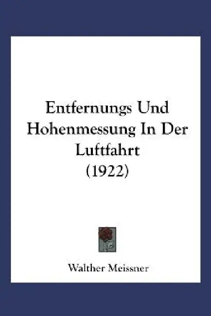 Entfernungs- Und Höhenmessung in Der Luftfahrt by Walther Meißner