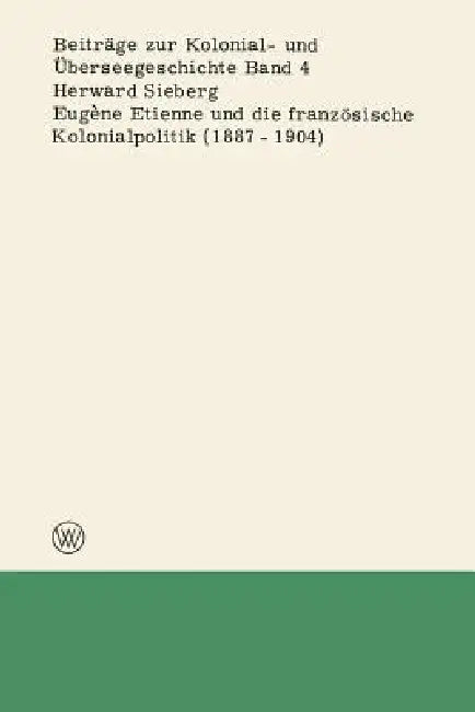 Eugène Etienne Und Die Französische Kolonialpolitik (1887-1904) by Herward Sieberg