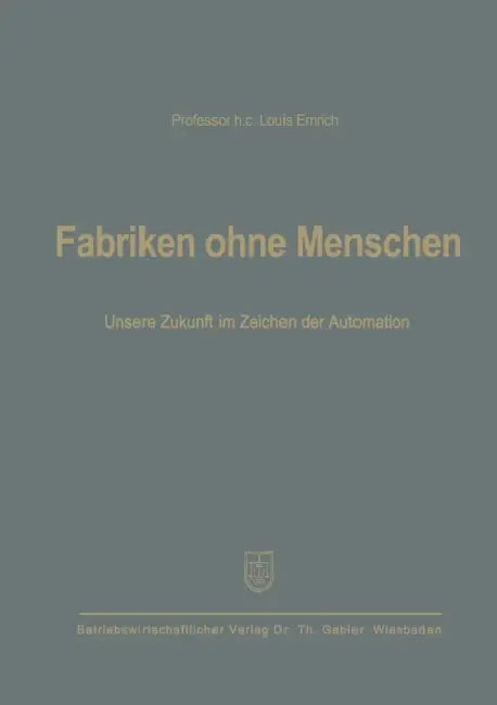 Fabriken Ohne Menschen: Unsere Zukunft Im Zeichen Der Automation by Louis Emrich