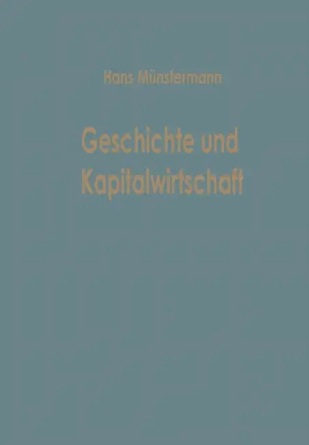Geschichte Und Kapitalwirtschaft: Beiträge Zur Allgemeinen Betriebswirtschaftslehre by Hans Münstermann