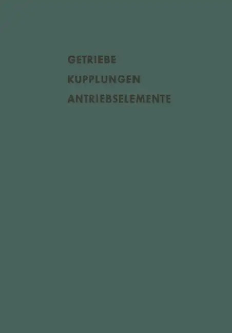 Getriebe Kupplungen Antriebselemente: Vorträge Und Diskussionsbeiträge Der Fachtagung "Antriebselemente", Essen 1956 (Vdma) by A. Eberhard, K. Kollmann, A. Bartel
