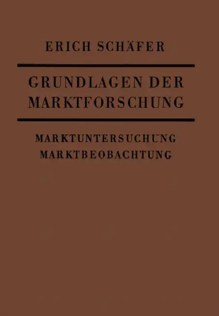 Grundlagen Der Marktforschung: Marktuntersuchung Und Marktbeobachtung by Erich Schäfer