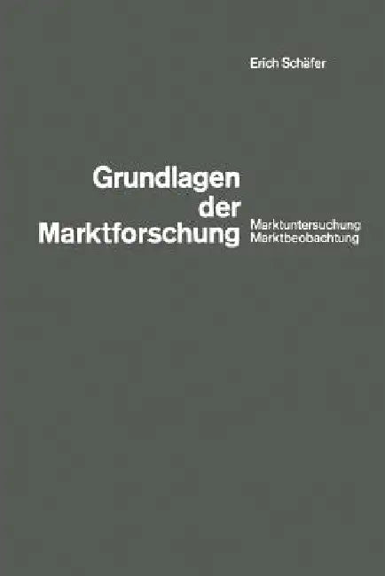 Grundlagen Der Marktforschung: Marktuntersuchung Und Marktbeobachtung by Erich Schäfer