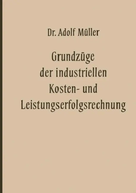 Grundzüge Der Industriellen Kosten- Und Leistungserfolgsrechnung by Adolf Müller