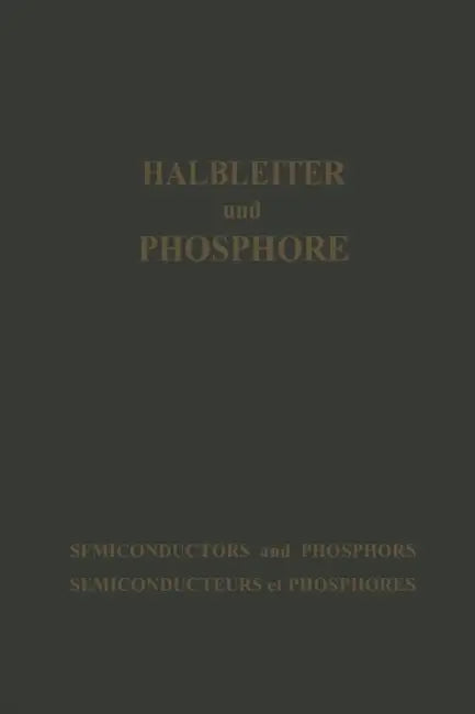 Halbleiter Und Phosphore / Semiconductors and Phosphors / Semiconducteurs Et Phosphores: Vorträge Des Internationalen Kolloquiums 1956 "Halbleiter Und by Michael Schön, Heinrich Welker