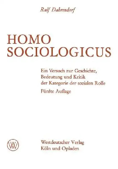 Homo Sociologicus: Ein Versuch Zur Geschichte, Bedeutung Und Kritik Der Kategorie Der Sozialen Rolle by Ralf Dahrendorf