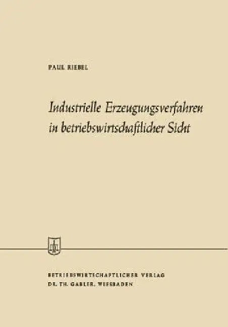 Industrielle Erzeugungsverfahren in Betriebswirtschaftlicher Sicht by Paul Riebel