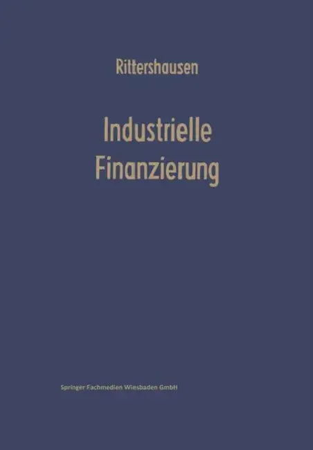 Industrielle Finanzierungen: Systematische Darstellung Mit Fällen Aus Der Unternehmenspraxis by Heinrich Rittershausen