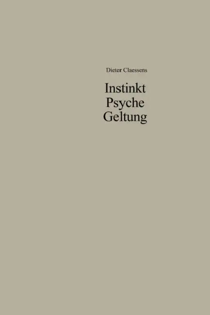 Instinkt Psyche Geltung: Zur Legitimation Menschlichen Verhaltens. Eine Soziologische Anthropologie by Dieter Claessens
