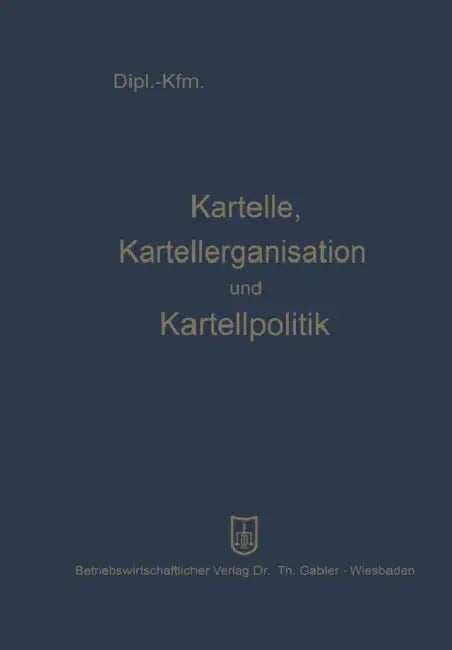 Kartelle, Kartellorganisation Und Kartellpolitik by Leopold Mayer