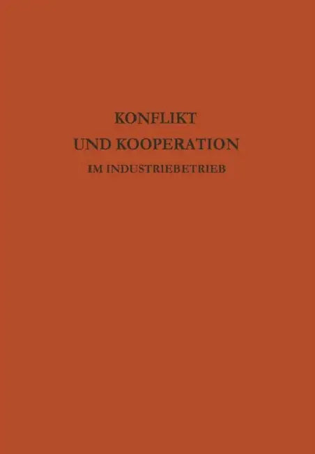 Konflikt Und Kooperation Im Industriebetrieb: Probleme Der Betrieblichen Sozialforschung in Internationaler Sicht by Peter Atteslander