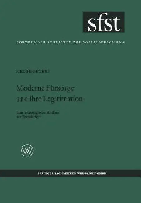 Moderne Fürsorge Und Ihre Legitimation: Eine Soziologische Analyse Der Sozialarbeit by Helge Peters