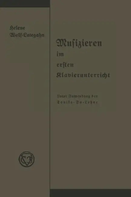 Musizieren Im Ersten Klavierunterricht Unter Anwendung Der Tonika-Do-Lehre: Anleitungen Und Anregungen Für Den Lehrer by Helene Wolf-Lategahn