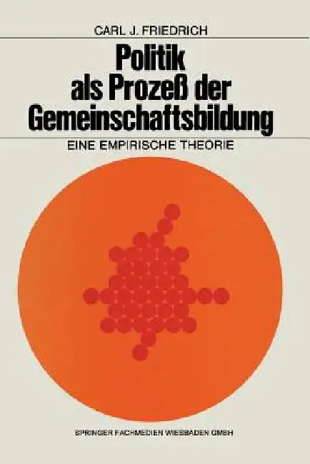 Politik ALS Prozeß Der Gemeinschaftsbildung: Eine Empirische Theorie by Carl J. Friedrich