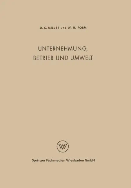 Unternehmung, Betrieb Und Umwelt: Soziologie Des Industriebetriebes Und Der Industriellen Gesellschaft by Delbert Charles Miller