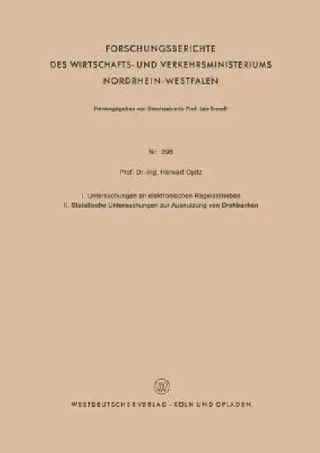 I. Untersuchungen an Elektronischen Regelantrieben II. Statistische Untersuchungen Zur Ausnutzung Von Drehbänken by Herwart Opitz
