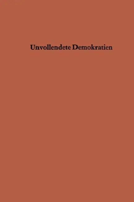 Unvollendete Demokratien: Organisationsformen Und Herrschaftsstrukturen in Nicht Kommunistischen Entwicklungsländern in Asien, Afrika Und Im Nahen Ost by Renesse