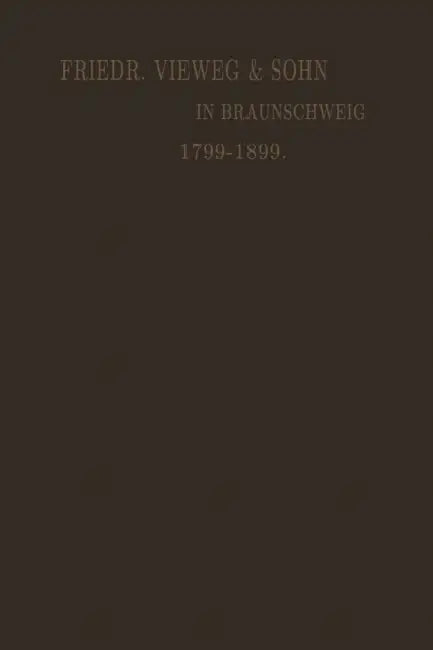 Verlagskatalog Von Friedr. Vieweg & Sohn in Braunschweig: Gegründet in Berlin, 1. April 1786 Vereinigt April 1799 Mit Der Schulbuchhandlung in Braunsc by Friedr Vieweg