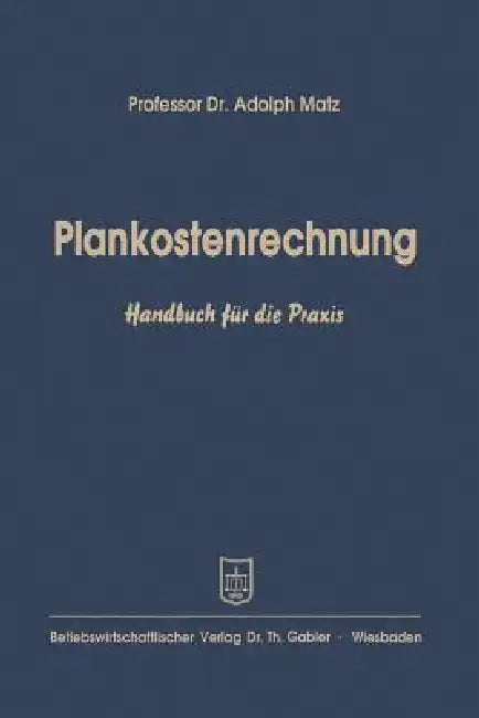 Plankostenrechnung: Handbuch Für Die PRAXIS by Adolph Matz