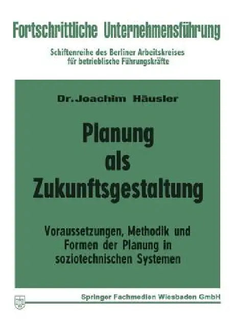 Planung ALS Zukunftsgestaltung: Voraussetzungen, Methodik Und Formen Der Planung in Soziotechnischen Systemen by Joachim Häusler