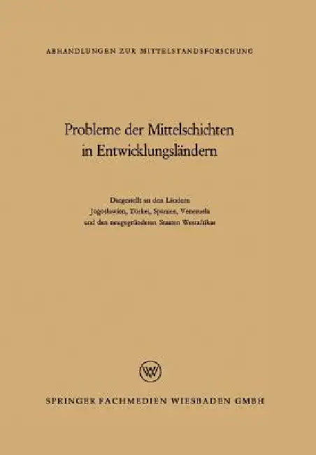 Probleme Der Mittelschichten in Entwicklungsländern: Dargestellt an Den Ländern Jugoslawien, Türkei, Spanien, Venezuela Und Den Neugegründeten Staaten by René König, Ahmed Muddathir, Oliver Brachfeld
