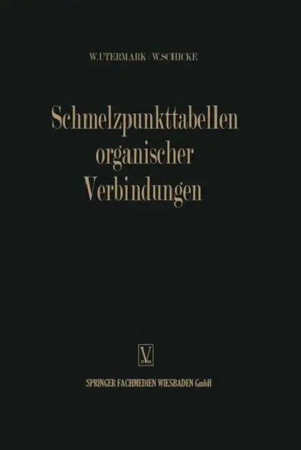 Schmelzpunkttabellen Organischer Verbindungen / Melting Point Tables of Organic Compounds / Tableaux Des Points de Fusion Des Composés Organiques / &# by Walther Utermark