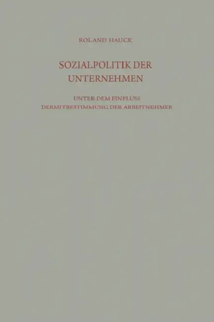 Sozialpolitik Der Unternehmen Unter Dem Einfluß Der Mitbestimmung Der Arbeitnehmer by Roland Hauck
