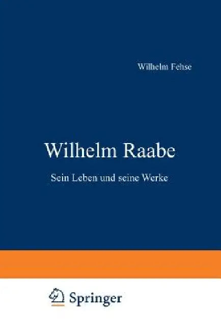 Wilhelm Raabe: Sein Leben Und Seine Werke by Wilhelm Fehse