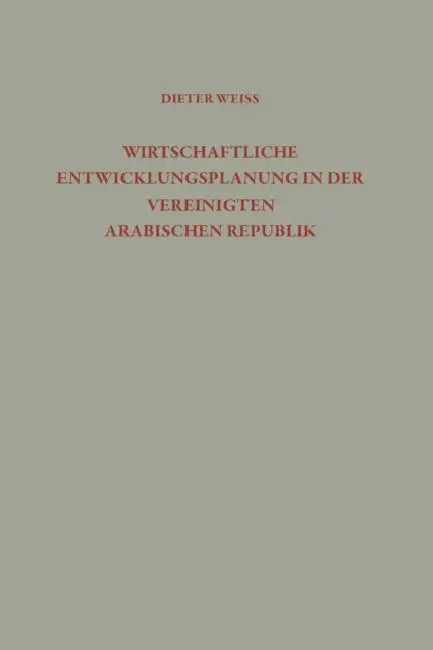 Wirtschaftliche Entwicklungsplanung in Der Vereinigten Arabischen Republik: Analyse Und Kritik Der Ägyptischen Wachstumspolitik by Dieter Weiss