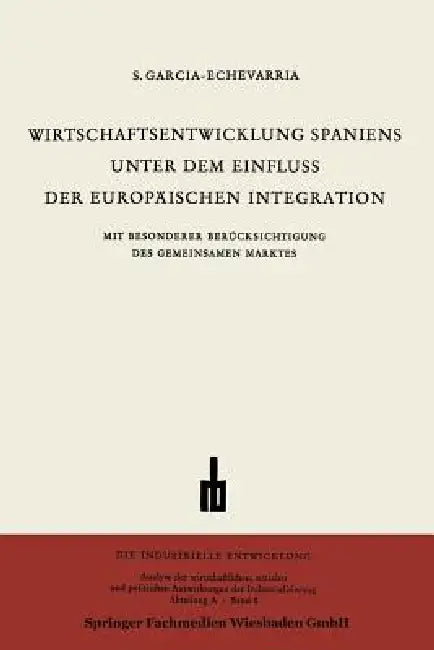 Wirtschaftsentwicklung Spaniens Unter Dem Einfluss Der Europäischen Integration by Santiago García-Echevarría