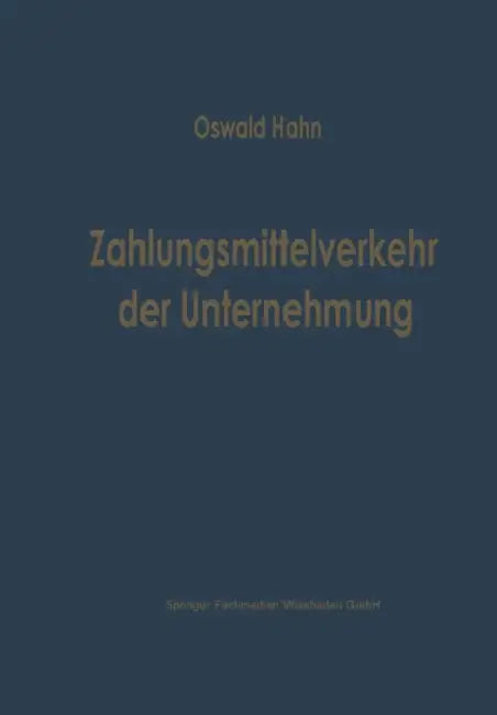 Zahlungsmittelverkehr Der Unternehmung: Eine Betriebswirtschaftliche Analyse Der Inländischen Zahlungsmittel Und Ihrer Bewegungen by Oswald Hahn