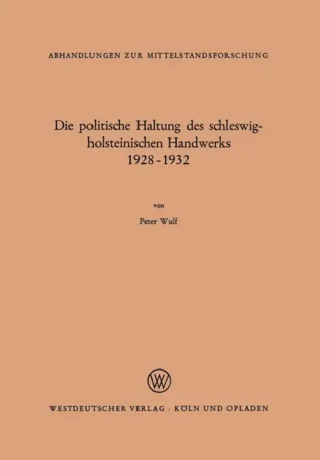 Die Politische Haltung Des Schleswig-Holsteinischen Handwerks 1928 - 1932 by Peter Wulf
