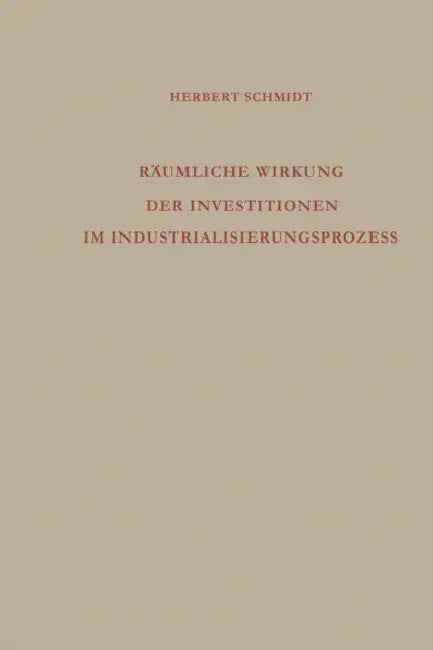 Räumliche Wirkung Der Investitionen Im Industrialisierungsprozess: Analyse Des Regionalen Wirtschaftswachstums by Herbert Schmidt