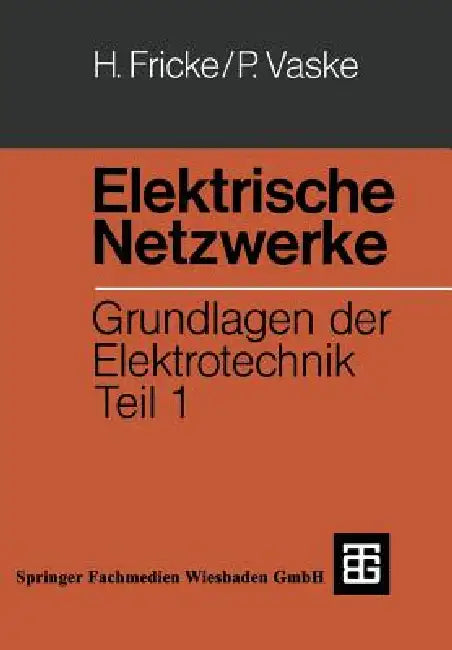 Elektrische Netzwerke: Grundlagen Der Elektrotechnik Teil 1 by Hans Fricke, Paul Vaske