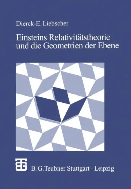Einsteins Relativitätstheorie Und Die Geometrien Der Ebene: Illustrationen Zum Wechselspiel Von Geometrie Und Physik by Dierck-Ekkehard Liebscher