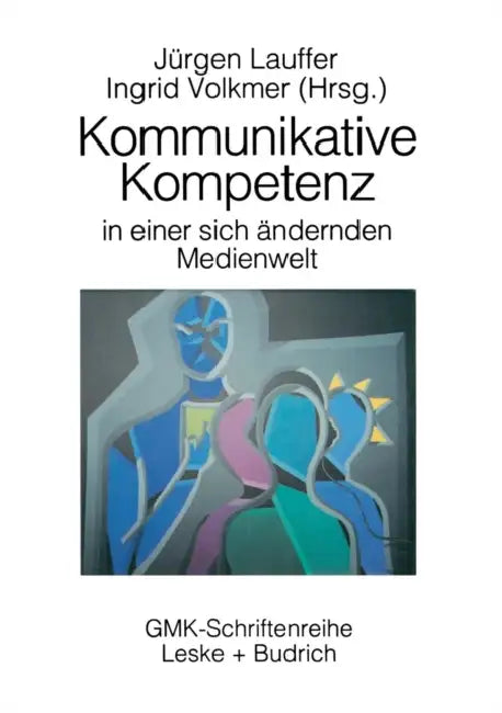 Kommunikative Kompetenz in Einer Sich Verändernden Medienwelt by Jürgen Lauffer