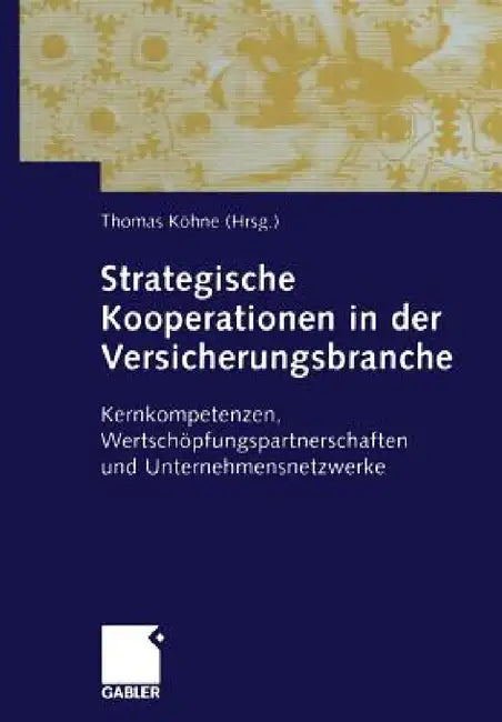 Strategische Kooperationen in Der Versicherungsbranche: Kernkompetenzen, Wertschöpfungspartnerschaften Und Unternehmensnetzwerke by Thomas Köhne