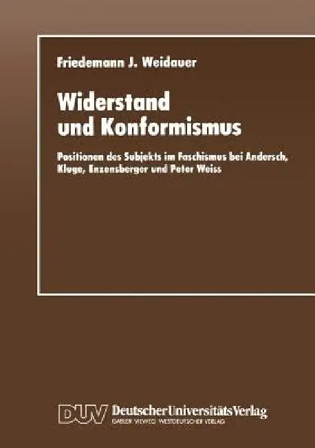 Widerstand Und Konformismus: Positionen Des Subjekts Im Faschismus Bei Andersch, Kluge, Enzensberger Und Peter Weiss by Friedemann J. Weidauer