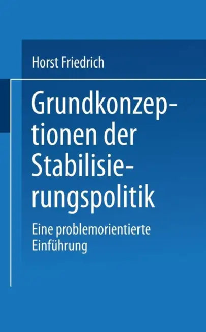 Grundkonzeptionen Der Stabilisierungspolitik: Eine Problemorientierte Einführung by Horst Friedrich