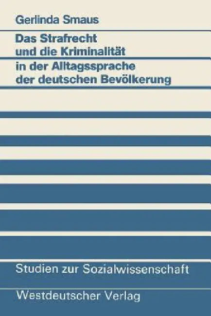 Das Strafrecht Und Die Kriminalität in Der Alltagssprache Der Deutschen Bevölkerung by Gerlinda Smaus