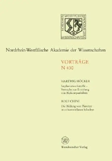 Implantatwerkstoffe -- Versuche Zur Erzielung Von Biokompatibilität. Die Bildung Von Planeten in Zirkumstellaren Scheiben: 414. Sitzung Am 8. November by Rolf Höcker