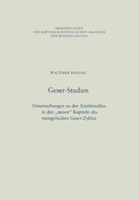 Geser-Studien: Untersuchungen Zu Den Erzählstoffen in Den "Neuen" Kapiteln Des Mongolischen Geser-Zyklus by Walther Heissig