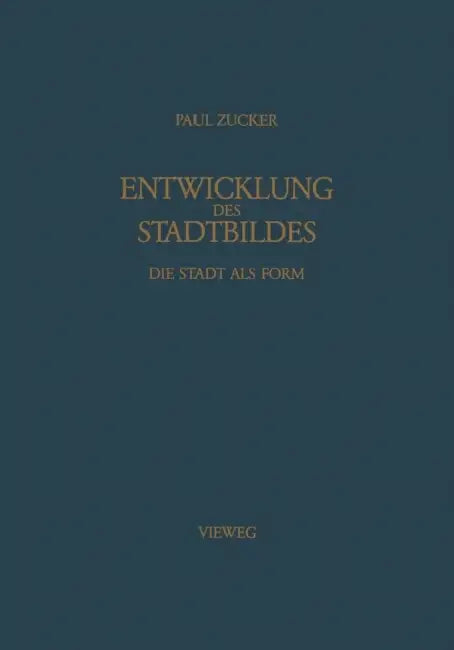 Entwicklung Des Stadtbildes: Die Stadt ALS Form by Paul Zucker