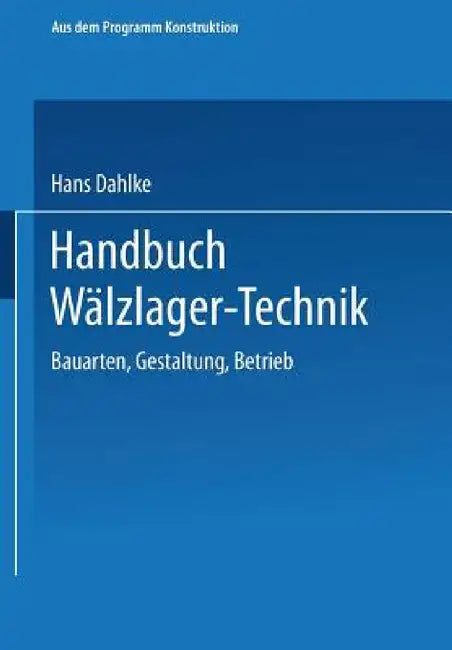 Handbuch Wälzlager-Technik: Bauarten - Gestaltung - Betrieb by Hans Dahlke